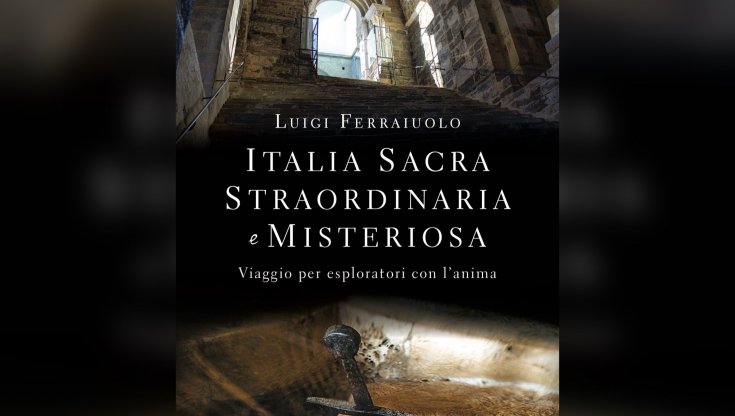 Italia Sacra, straordinaria e misteriosa: un viaggio per esploratori con l’anima